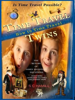 cover image of Is Time Travel Possible? Time Travel Twins. How to Time Travel. the Return of James Maxwells Quantum Equations. Featuring Leonardo Da Vinci and Johnny Depp